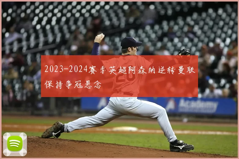2023-2024赛季英超阿森纳逆转曼联保持争冠悬念
