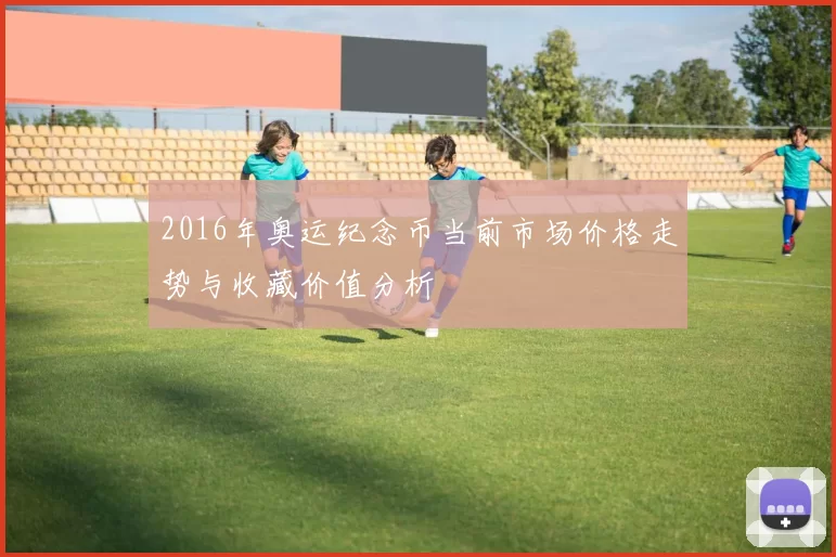 2016年奥运纪念币当前市场价格走势与收藏价值分析