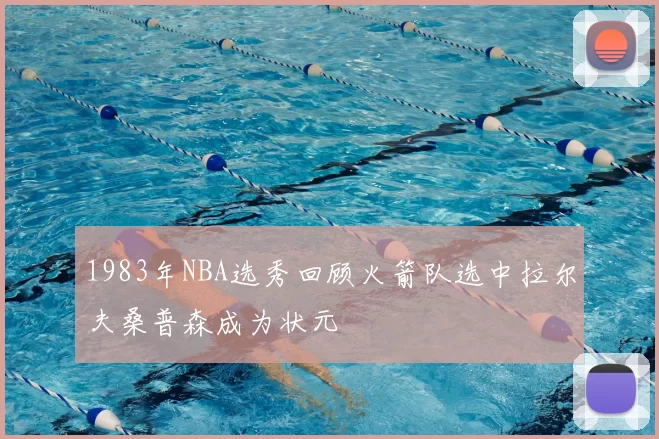 1983年NBA选秀回顾火箭队选中拉尔夫桑普森成为状元