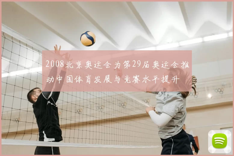 2008北京奥运会为第29届奥运会推动中国体育发展与竞赛水平提升