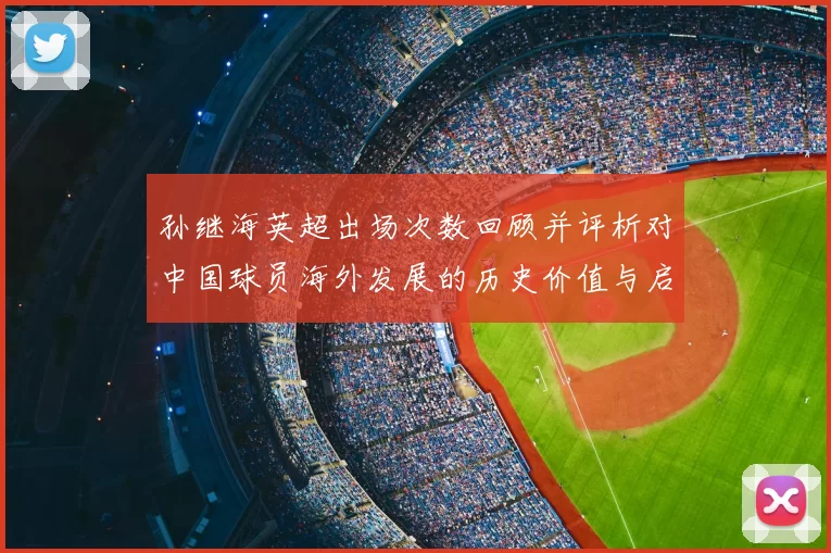 孙继海英超出场次数回顾并评析对中国球员海外发展的历史价值与启示