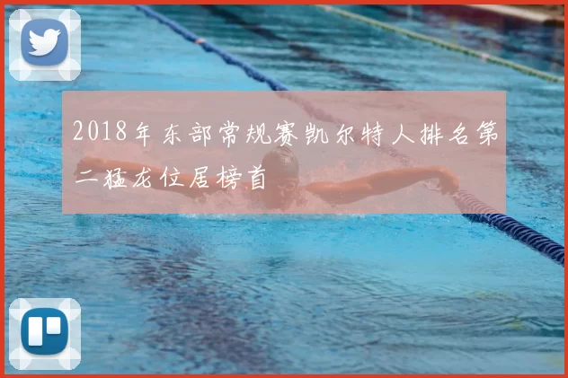 2018年东部常规赛凯尔特人排名第二猛龙位居榜首
