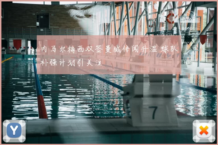 内马尔梅西双签曼城传闻升温 球队补强计划引关注