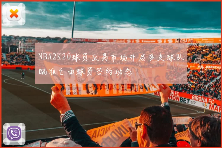 NBA2K20球员交易市场开启多支球队瞄准自由球员签约动态