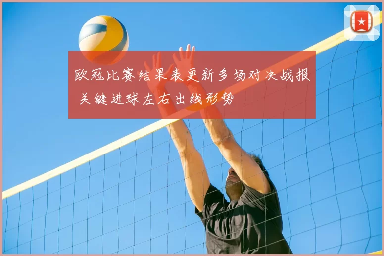 欧冠比赛结果表更新多场对决战报 关键进球左右出线形势