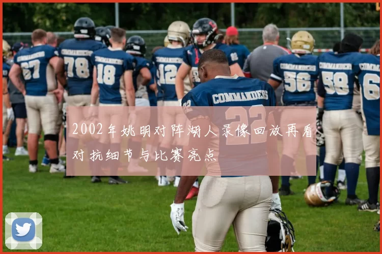 2002年姚明对阵湖人录像回放再看对抗细节与比赛亮点