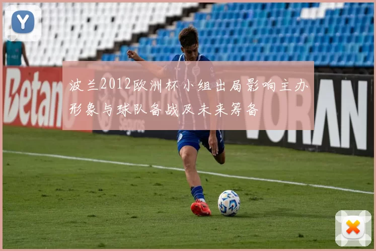 波兰2012欧洲杯小组出局影响主办形象与球队备战及未来筹备